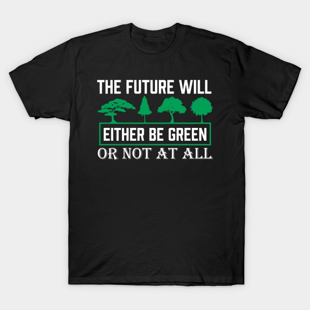 The Future Will Be Green - Climate Protest Nature Protection Quote T-Shirt by MrPink017